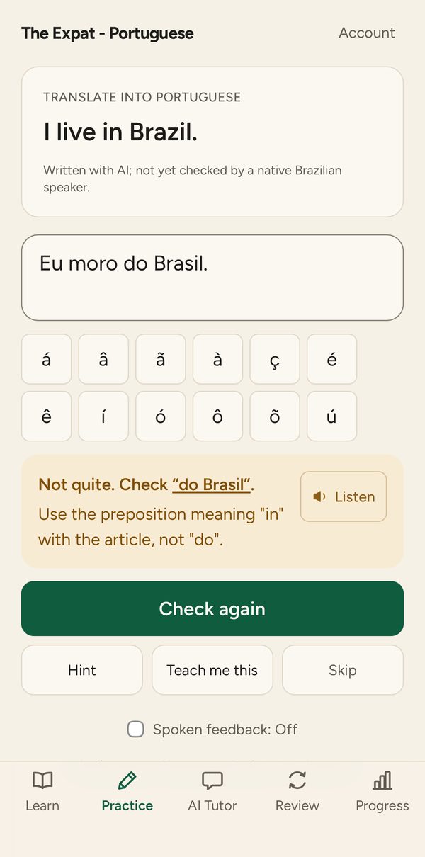 The Expat’s Practice screen: the English sentence “I live in Brazil.”, labelled “Written with AI; not yet checked by a native Brazilian speaker.”, the learner’s answer “Eu moro do Brasil.” and the feedback “Not quite. Check ‘do Brasil’. Use the preposition meaning ‘in’ with the article, not ‘do’.”, with the buttons Check again, Hint, Teach me this and Skip.